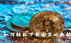 详细指南：如何轻松下载安装以太坊电脑钱包