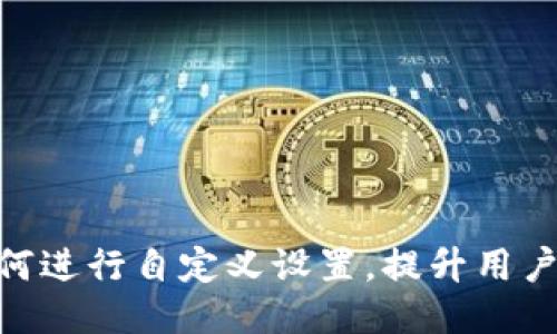 imToken钱包如何进行自定义设置，提升用户体验与操作便利