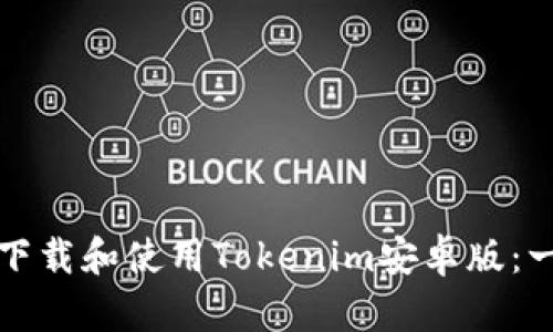 如何高效下载和使用Tokenim安卓版：一步步指南