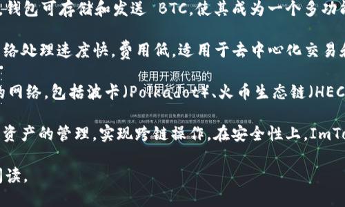 ImToken 钱包是一款广泛使用的数字资产管理工具，支持多种区块链网络。其主要支持的网络包括：

1. **以太坊（Ethereum）**：ImToken 提供对以太坊网络的全面支持，用户可以在这个网络上管理以太坊及其基于 ERC-20 标准的代币。

2. **比特币（Bitcoin）**：用户可以在 ImToken 中管理比特币，钱包可存储和发送 BTC，使其成为一个多功能的数字货币钱包。

3. **币安智能链（BSC）**：ImToken 也支持币安智能链，这个网络处理速度快，费用低，适用于去中心化交易和应用。

4. **其他网络**：除了主要网络，ImToken 还不断扩展其支持的网络，包括波卡（Polkadot）、火币生态链（HECO）等。

通过 ImToken，用户可以方便地切换不同的网络，进行多种数字资产的管理，实现跨链操作。在安全性上，ImToken 采用了多重签名和私钥管理等技术，保证用户资产的安全。

如需深入了解 ImToken 钱包的使用特点及网络支持，请继续阅读。