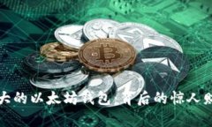 揭秘世界上最大的以太坊钱包：背后的惊人财富