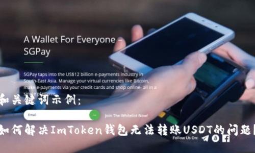 和关键词示例：

如何解决ImToken钱包无法转账USDT的问题？