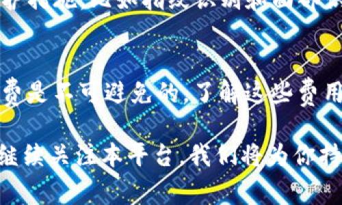 imToken钱包是一个非常流行的数字货币钱包，它支持多种区块链资产的存储、管理和交易。对于很多想要体验加密货币世界的人来说，了解imToken钱包的使用方式及其潜在的费用是很重要的。本文将探讨imToken钱包是否需要购买才能使用，并对此进行详细分析。

什么是imToken钱包
imToken是一款以用户友好和安全为基础的数字货币钱包。它不仅允许用户存储各种加密货币，还提供了DeFi（分布式金融）应用的接入。用户可以通过imToken进行交易、交换和借贷等操作。不同于一些需要绑定银行账户或信用卡的钱包，imToken让用户完全控制他们的私钥，从而增强了安全性。

imToken钱包的使用费用
使用imToken钱包本身是免费的。用户可以下载该应用程序并注册账户而无需支付费用。不过，在进行交易时，用户仍需支付网络手续费。这是因为每次在区块链上进行转账或交易都会涉及到矿工费用。这些费用与所使用的区块链相关，且可能会随网络拥堵情况而波动。

怎样使用imToken钱包
首先，用户需要在手机应用商店下载imToken钱包。安装后，用户可以选择创建新钱包或导入已有钱包。如果选择创建新钱包，系统会引导用户设置一个安全的密码并生成助记词。助记词是恢复钱包的重要信息，用户必须妥善保存。

一旦钱包创建完成，用户可以进行充值。在imToken内，用户可以通过多种方式获取加密货币，比如购买、转账或通过去中心化交易所（DEX）交换。需要注意的是，用户需要确保自己选择的充值方式是安全的，尤其是在涉及真实资金的时候。

安全吗？
imToken钱包重视用户的资产安全。用户掌握自己的私钥，意味着只有他们自己能访问和管理资产。此外，imToken提供了多种安全保护措施，比如指纹识别和面部识别功能。用户应该保持设备的安全，避免在不安全的网络环境下进行交易。

总结
总的来说，imToken钱包是一个免费使用的数字货币钱包。用户无须购买该钱包，只须下载并注册即可。然而，在进行交易时，网络手续费是不可避免的。了解这些费用结构，能够帮助用户在使用imToken钱包时做出更明智的决定。

希望通过这篇文章，你已对imToken钱包的使用有了更清晰的认识。如果想要更深入的了解这些流程或掌握其他区块链的知识，欢迎继续关注本平台，我们将为你持续更新更多的相关信息。