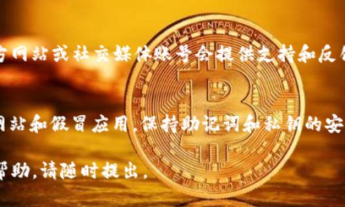 如果您遇到 imToken 钱包打不开的问题，可以尝试以下几个步骤进行排查和解决。

1. 检查网络连接
首先，确保您的设备连接到互联网。imToken 钱包需要稳定的网络连接才能正常启动。有时候，网络不稳定或者信号较弱都会导致应用无法打开。您可以尝试切换 Wi-Fi 和数据流量，看看是否能改善连接。

2. 重新启动应用
有时，简单地关闭应用后重新启动就能解决问题。长按 imToken 应用图标，然后选择“强制停止”。再重新打开应用，看看它是否能正常工作。

3. 更新应用版本
确保您的 imToken 应用是最新版本。打开应用商店，查看是否有可用的更新。如果有，请下载并安装更新。新的版本通常会修复之前的 bug 和安全问题。

4. 清除缓存和数据
如果应用仍然无法打开，可以尝试清除缓存和数据。进入设备的“设置”，找到“应用管理”，然后选择 imToken 应用。在应用信息页面，您可以找到“清除缓存”和“清除数据”选项。请注意，清除数据可能会删除您的钱包信息，因此请确保您有备份。

5. 重新安装应用
如果以上步骤都无法解决问题，可以考虑卸载并重新安装 imToken 应用。请务必提前备份好您的助记词和私钥，以免丢失资产。卸载后，从官方渠道重新下载并安装应用，然后尝试重新登录。

6. 检查手机存储空间
有时候，手机的存储空间不足也会导致应用无法正常打开。检查您的设备存储情况，如果存储空间不足，请删除一些不必要的文件或应用，释放空间。

7. 聯繫支持
如果尝试了以上所有步骤之后，imToken 仍旧无法打开，建议您联系官方客服。通常，imToken 的官方网站或社交媒体账号会提供支持和反馈渠道。通过这些渠道，您能够得到更专业的问题解答。

8. 注意安全
在处理任何与钱包或金融相关的应用时，请务必注意安全。请确保下载应用的官方版本，并防范钓鱼网站和假冒应用。保持助记词和私钥的安全，切勿与他人分享。

希望以上建议能够帮助您解决 imToken 钱包打不开的问题。如果您还有其他问题或需要进一步的帮助，请随时提出。