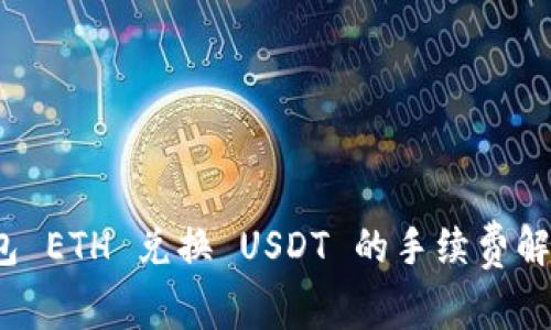 ImToken 钱包 ETH 兑换 USDT 的手续费解析及省钱技巧