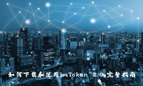 如何下载和使用imToken 2.0：完整指南