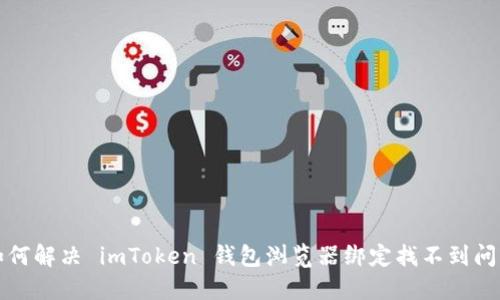 如何解决 imToken 钱包浏览器绑定找不到问题