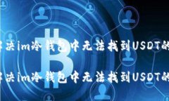 如何解决im冷钱包中无法找到USDT的问题？如何解