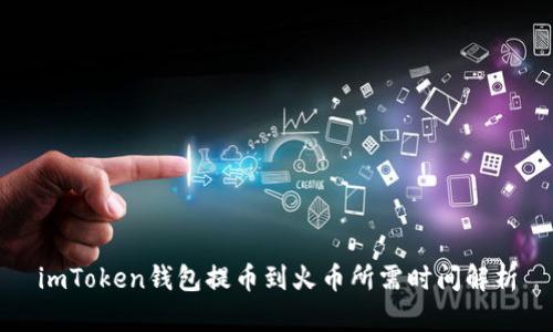 imToken钱包提币到火币所需时间解析