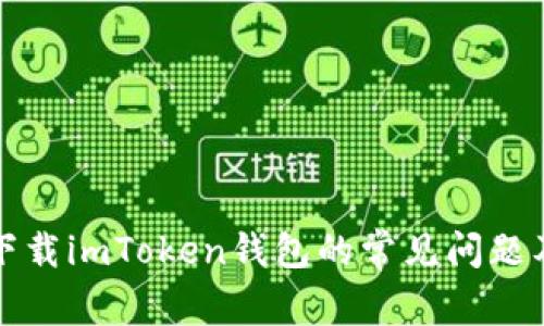 解决无法下载imToken钱包的常见问题及解决方案